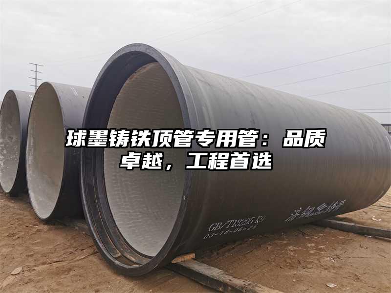球墨铸铁顶管展现出高效优势 智能化与绿色化双轮驱动 球墨铸铁顶管展现出高效优势 智能化与绿色化双轮驱动